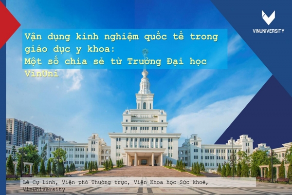 VẬN DỤNG KINH NGHIỆM QUỐC TẾ TRONG GIÁO DỤC Y KHOA:MỘT SỐ CHIA SẼ CỦA TRƯỜNG ĐẠI HỌC VINUNI